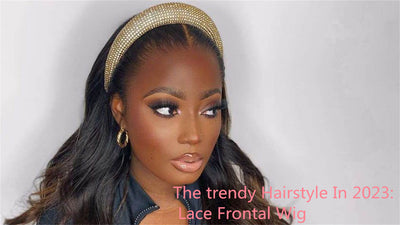 The trendy Hairstyle In 2023: Lace Frontal Wig