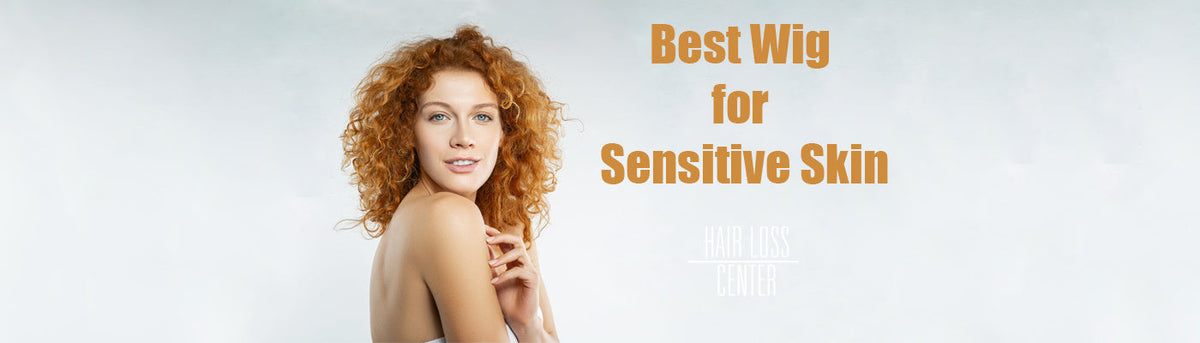 How to Choose Wigs for Sensitive Scalps?