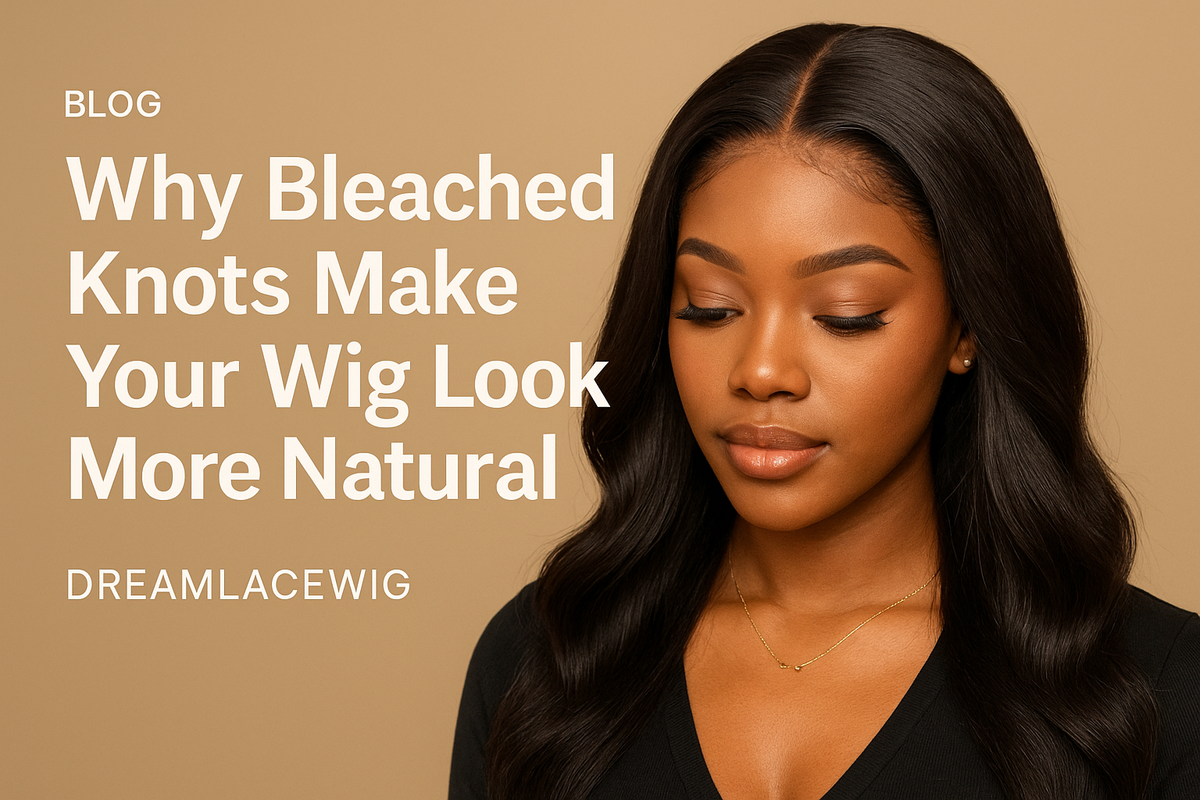 Why Bleached Knots Make Your Wig Look More Natural