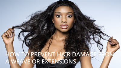 HOW TO PREVENT HAIR DAMAGE FROM A WEAVE OR EXTENSIONS
